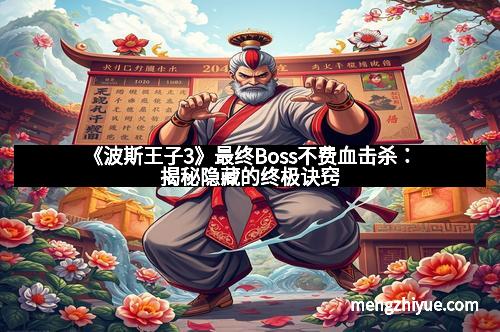 《波斯王子3》最终Boss不费血击杀：揭秘隐藏的终极诀窍